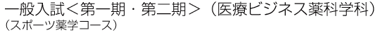 一般入試　第一期・第二期　医療ビジネス薬科学科　スポーツ薬学コース